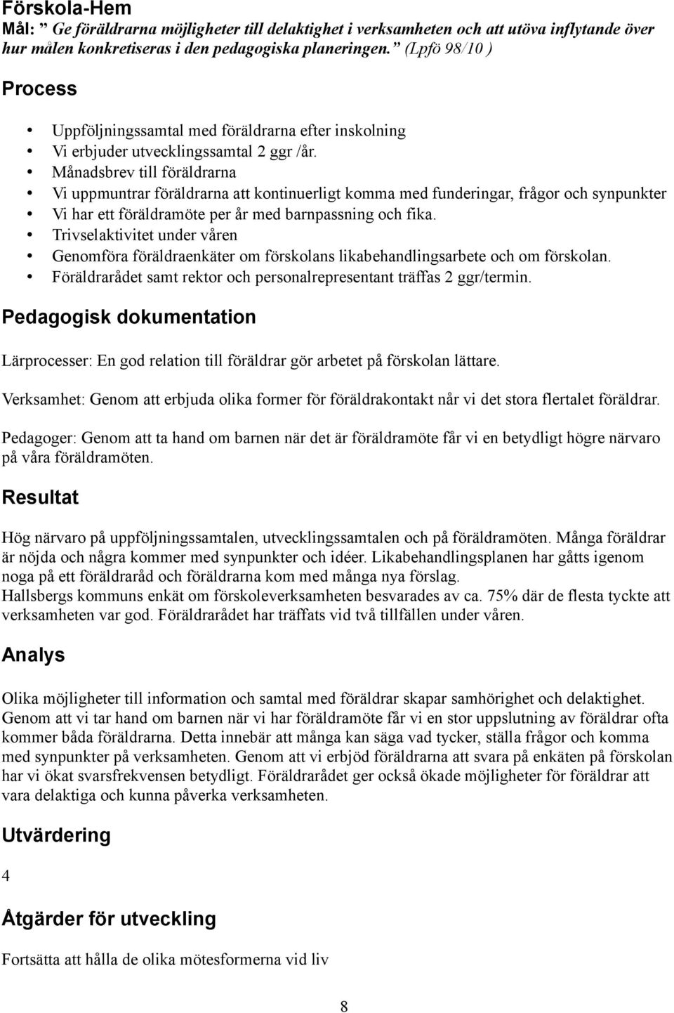 Månadsbrev till föräldrarna Vi uppmuntrar föräldrarna att kontinuerligt komma med funderingar, frågor och synpunkter Vi har ett föräldramöte per år med barnpassning och fika.