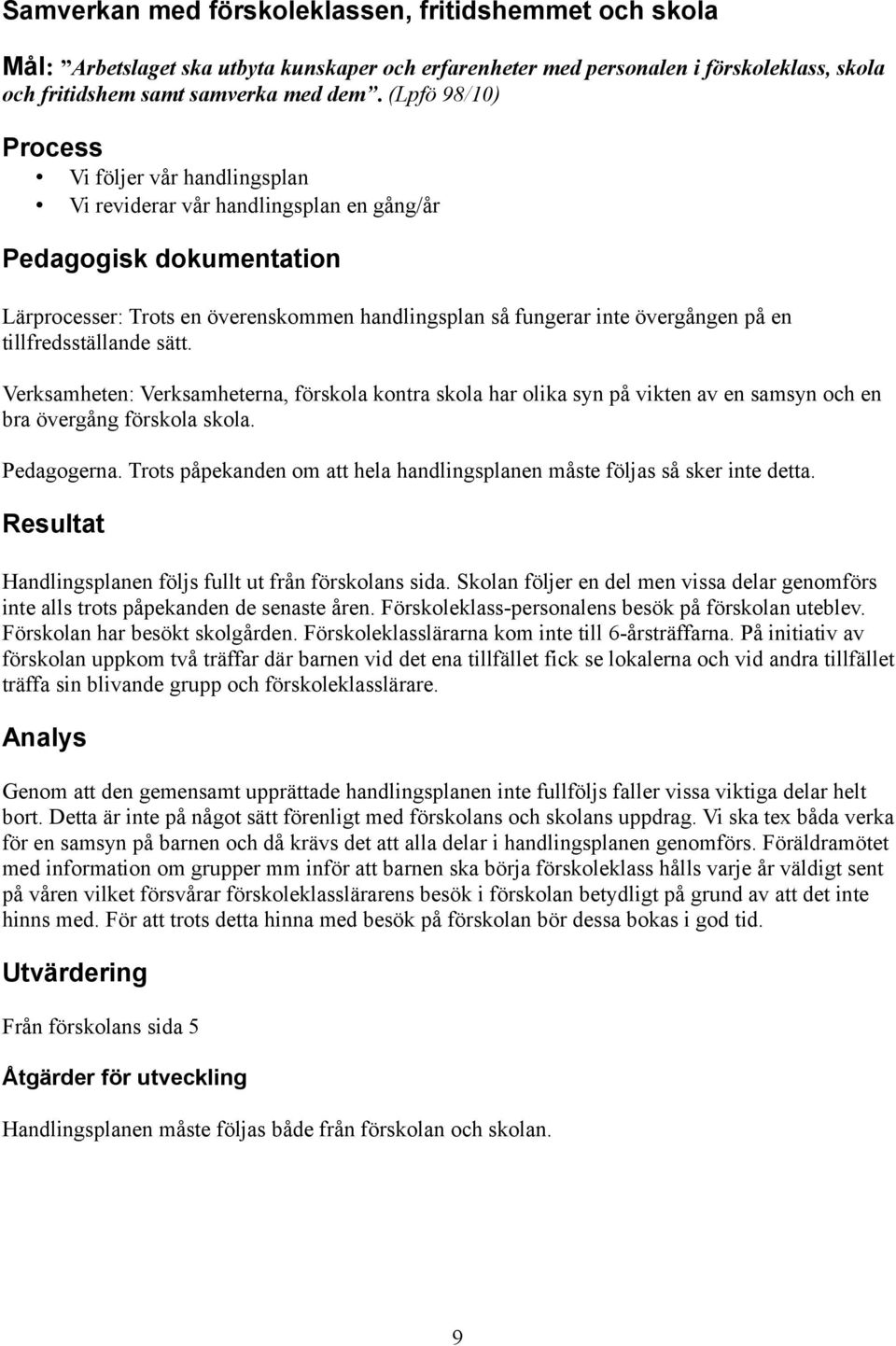 en tillfredsställande sätt. Verksamheten: Verksamheterna, förskola kontra skola har olika syn på vikten av en samsyn och en bra övergång förskola skola. Pedagogerna.