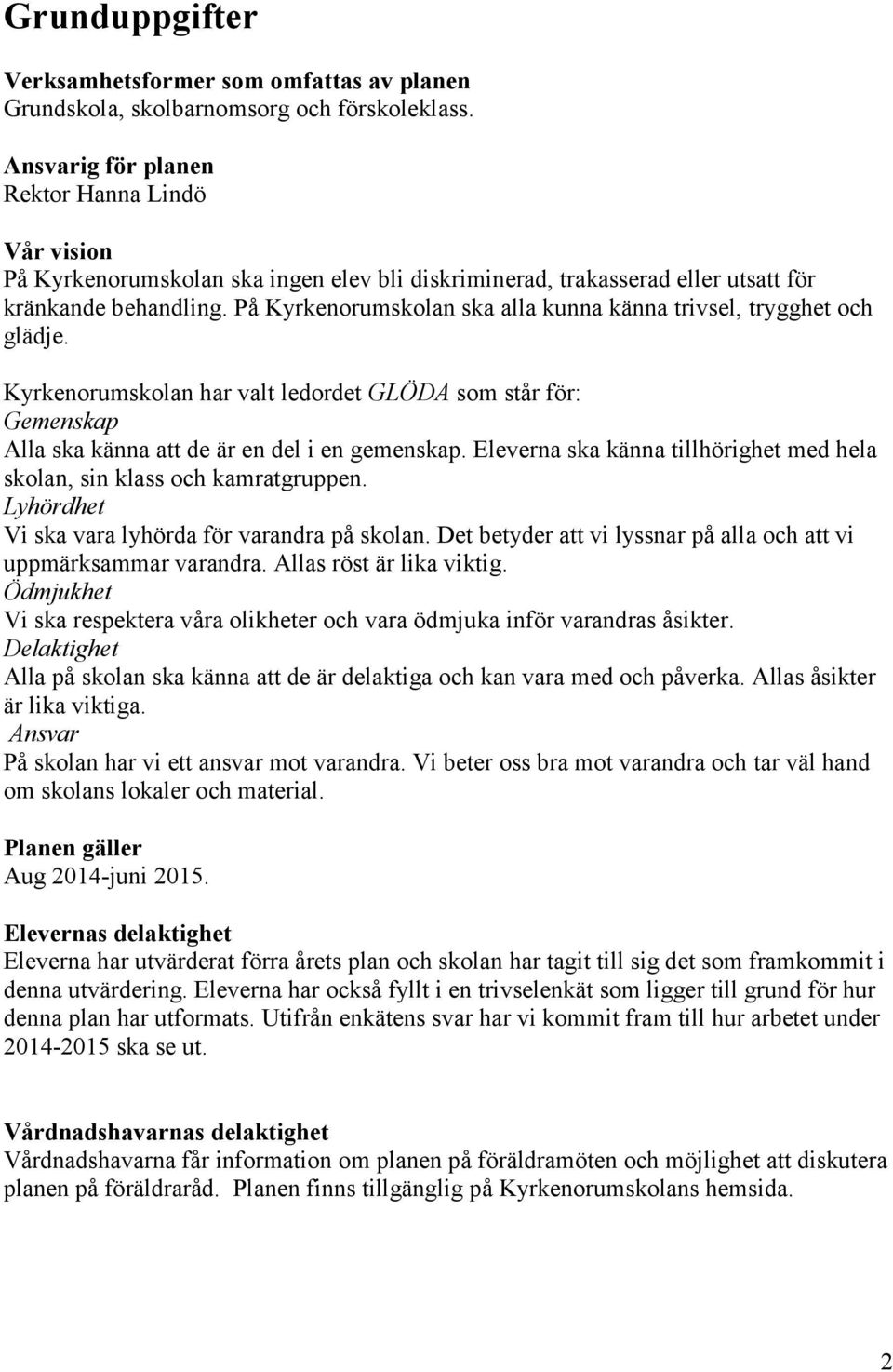 På Kyrkenorumskolan ska alla kunna känna trivsel, trygghet och glädje. Kyrkenorumskolan har valt ledordet GLÖDA som står för: Gemenskap Alla ska känna att de är en del i en gemenskap.