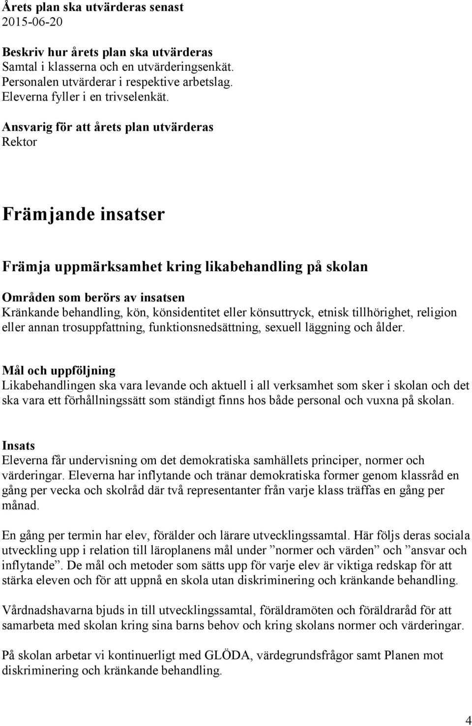 Ansvarig för att årets plan utvärderas Rektor Främjande insatser Främja uppmärksamhet kring likabehandling på skolan Områden som berörs av insatsen Kränkande behandling, kön, könsidentitet eller