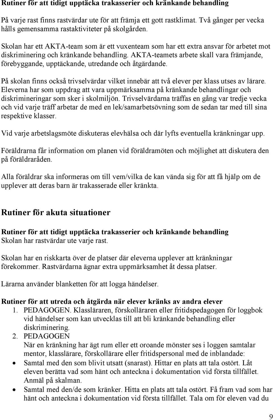 AKTA-teamets arbete skall vara främjande, förebyggande, upptäckande, utredande och åtgärdande. På skolan finns också trivselvärdar vilket innebär att två elever per klass utses av lärare.