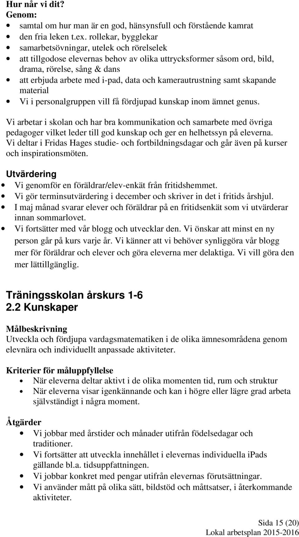 kamerautrustning samt skapande material Vi i personalgruppen vill få fördjupad kunskap inom ämnet genus.