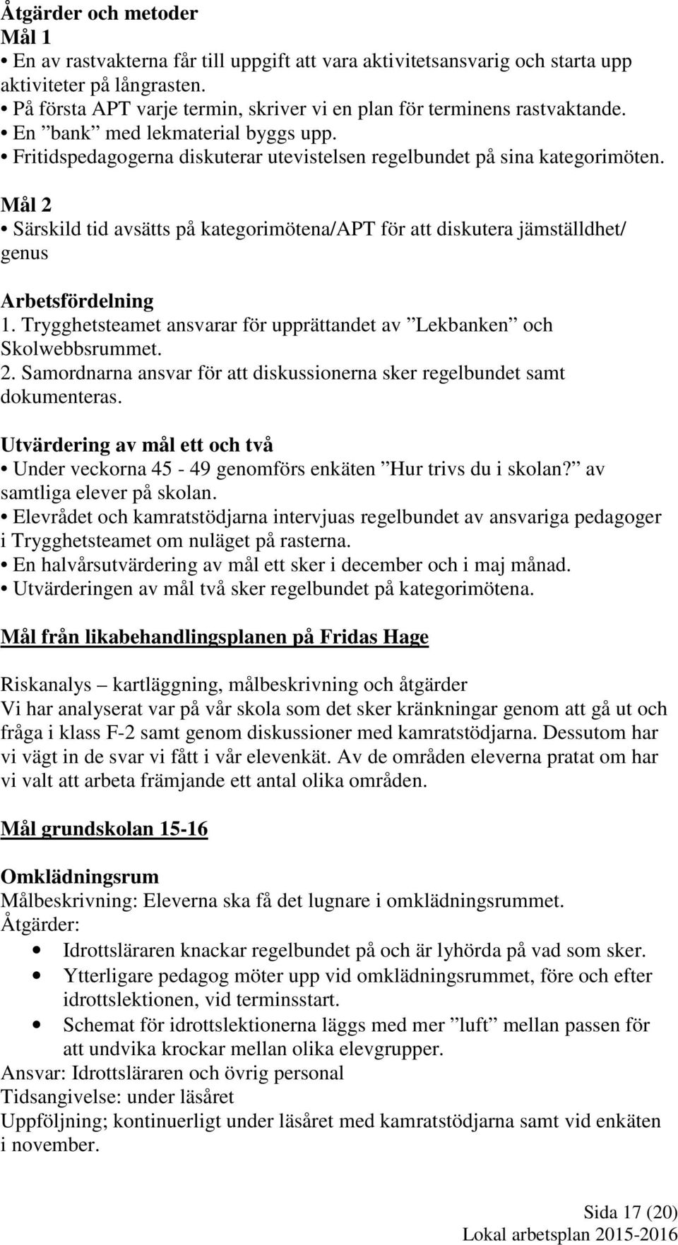 Mål 2 Särskild tid avsätts på kategorimötena/apt för att diskutera jämställdhet/ genus Arbetsfördelning 1. Trygghetsteamet ansvarar för upprättandet av Lekbanken och Skolwebbsrummet. 2. Samordnarna ansvar för att diskussionerna sker regelbundet samt dokumenteras.