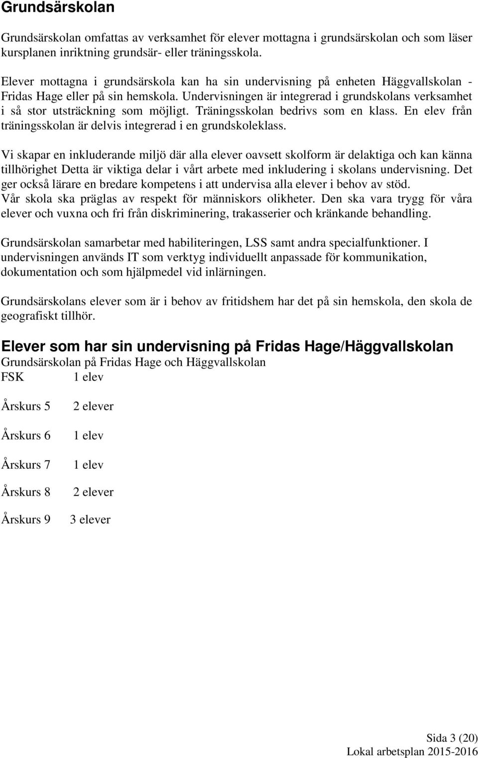 Undervisningen är integrerad i grundskolans verksamhet i så stor utsträckning som möjligt. Träningsskolan bedrivs som en klass. En elev från träningsskolan är delvis integrerad i en grundskoleklass.