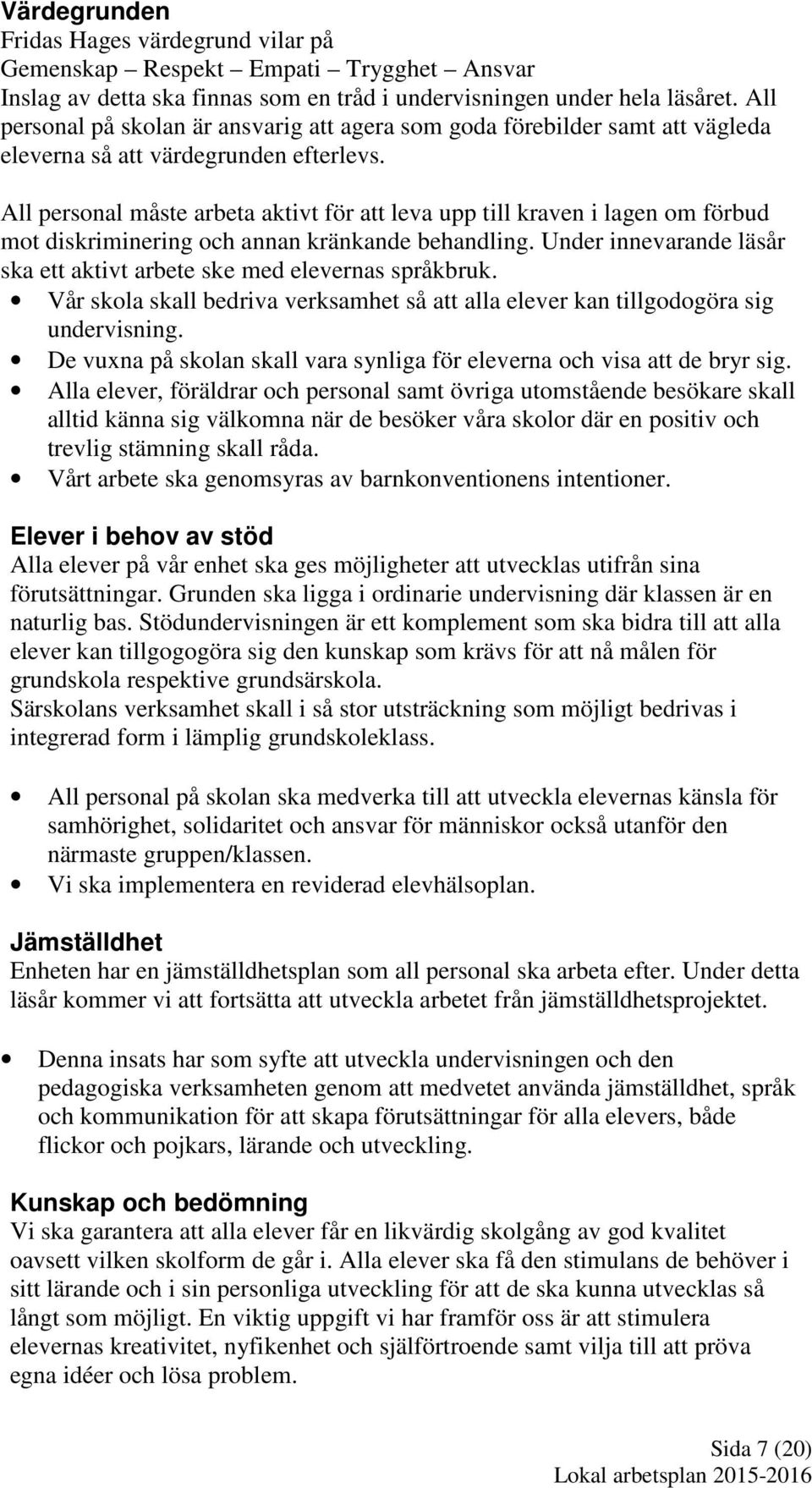 All personal måste arbeta aktivt för att leva upp till kraven i lagen om förbud mot diskriminering och annan kränkande behandling.