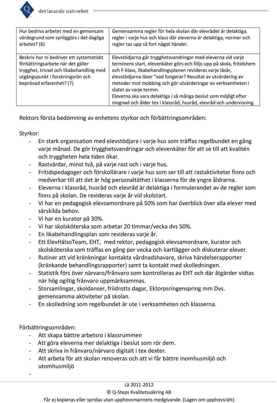 (7) Gemensamma regler för hela skolan där elevrådet är delaktiga, regler i varje hus och klass där eleverna är delaktiga, normer och regler tas upp så fort något händer.