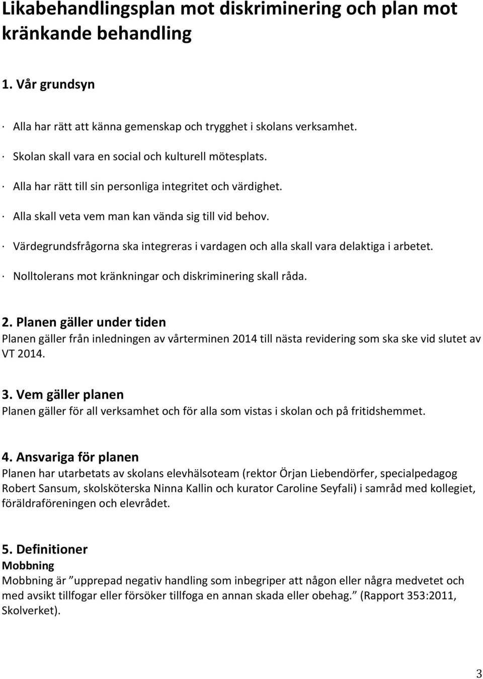 Värdegrundsfrågorna ska integreras i vardagen och alla skall vara delaktiga i arbetet. Nolltolerans mot kränkningar och diskriminering skall råda. 2.