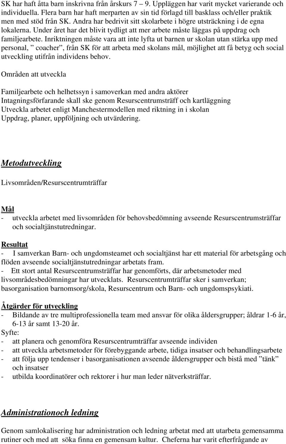 Under året har det blivit tydligt att mer arbete måste läggas på uppdrag och familjearbete.