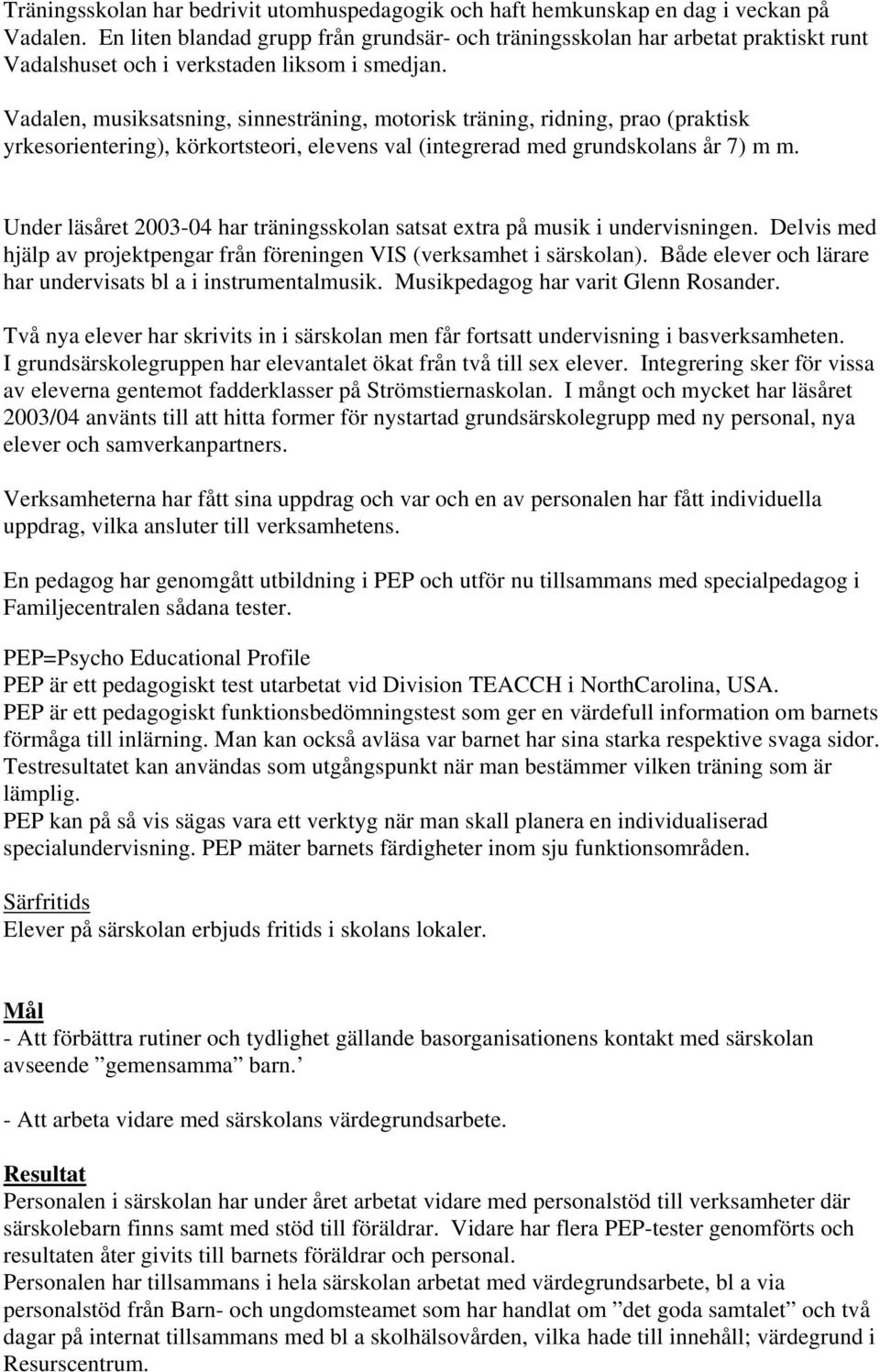 Vadalen, musiksatsning, sinnesträning, motorisk träning, ridning, prao (praktisk yrkesorientering), körkortsteori, elevens val (integrerad med grundskolans år 7) m m.