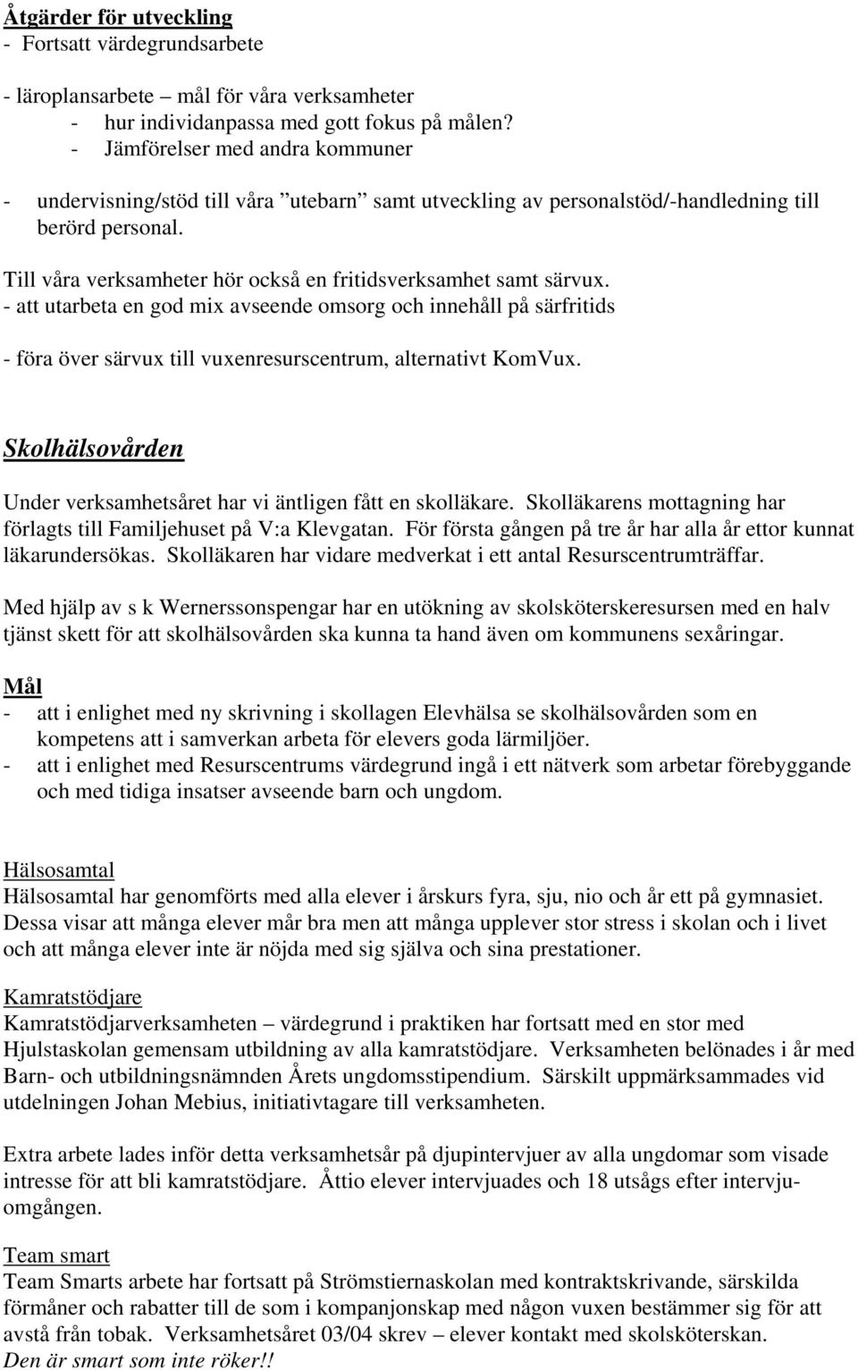 Till våra verksamheter hör också en fritidsverksamhet samt särvux. - att utarbeta en god mix avseende omsorg och innehåll på särfritids - föra över särvux till vuxenresurscentrum, alternativt KomVux.