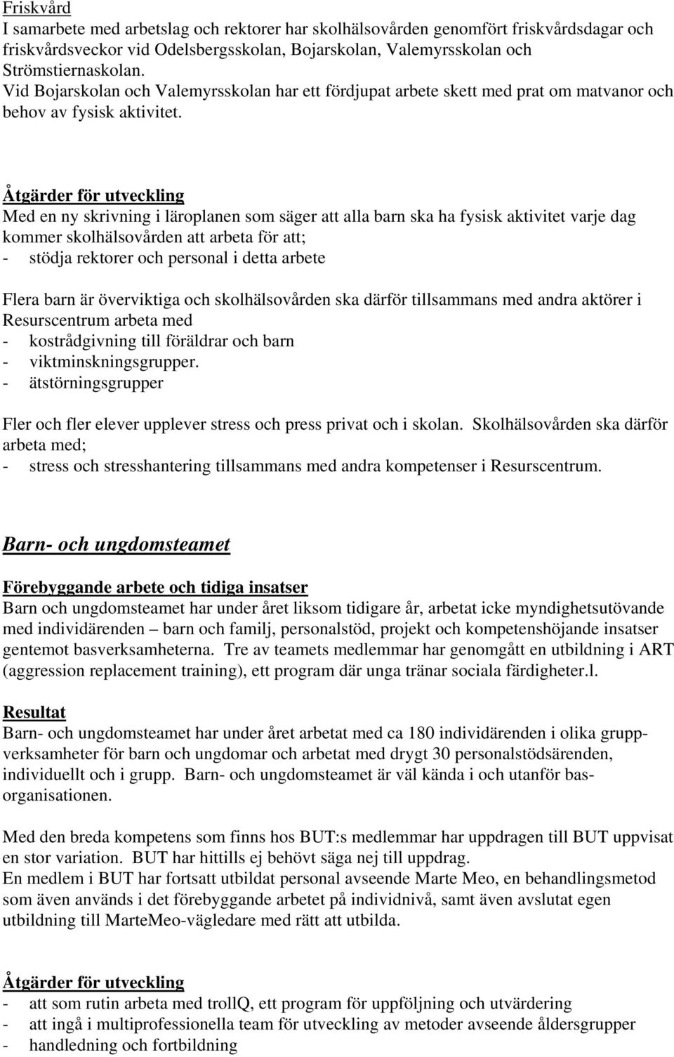 Åtgärder för utveckling Med en ny skrivning i läroplanen som säger att alla barn ska ha fysisk aktivitet varje dag kommer skolhälsovården att arbeta för att; - stödja rektorer och personal i detta