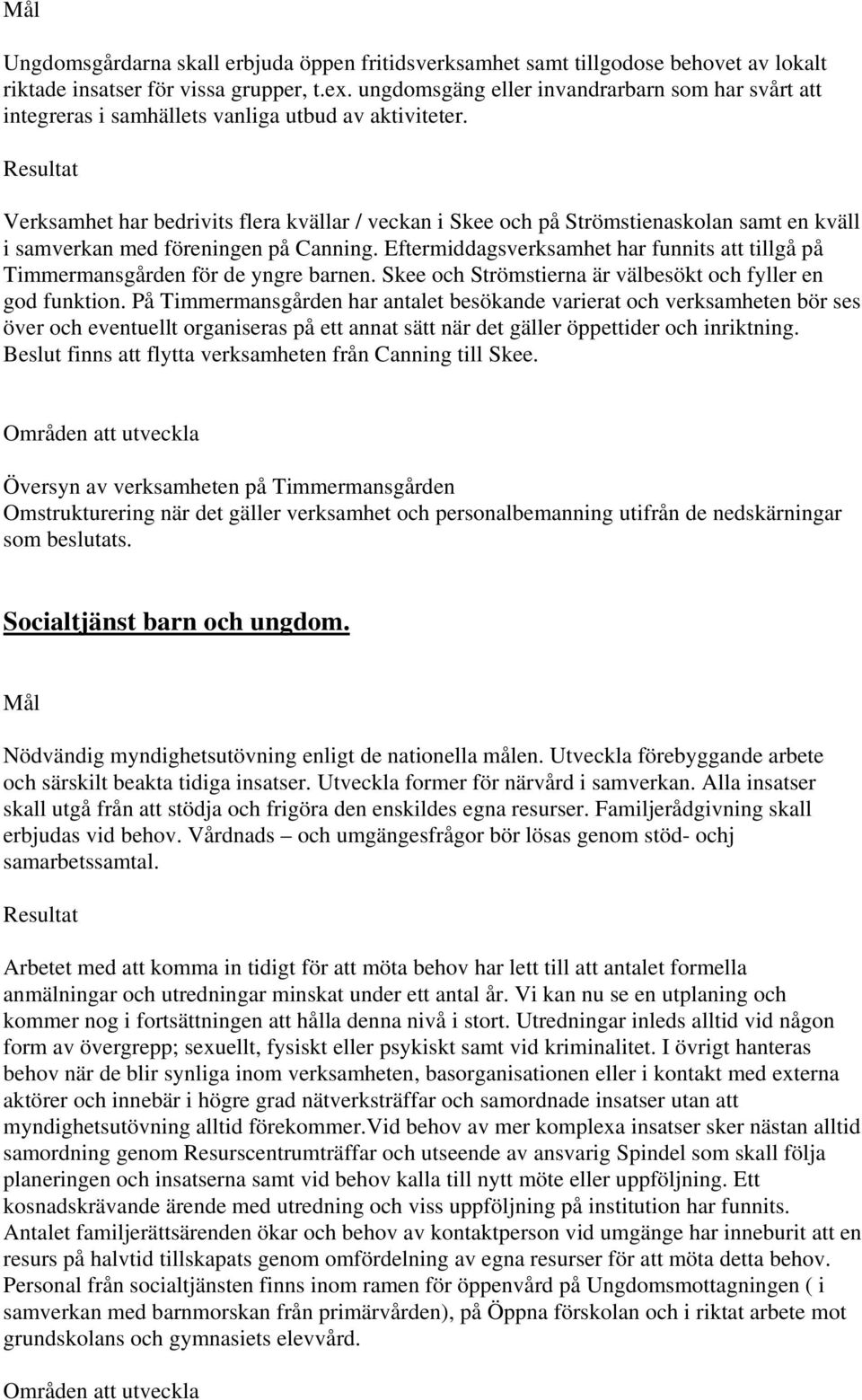 Verksamhet har bedrivits flera kvällar / veckan i Skee och på Strömstienaskolan samt en kväll i samverkan med föreningen på Canning.