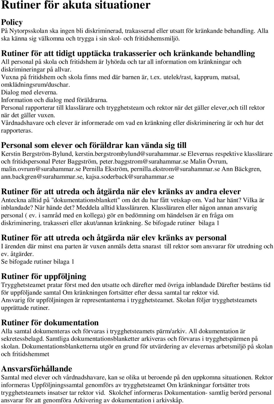 Rutiner för att tidigt upptäcka trakasserier och kränkande behandling All personal på skola och fritidshem är lyhörda och tar all information om kränkningar och diskrimineringar på allvar.