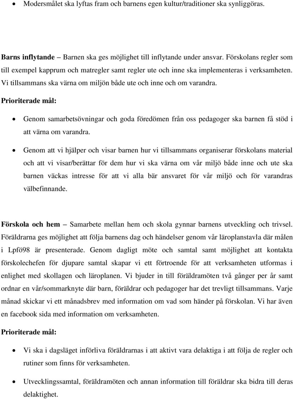 Genom samarbetsövningar och goda föredömen från oss pedagoger ska barnen få stöd i att värna om varandra.