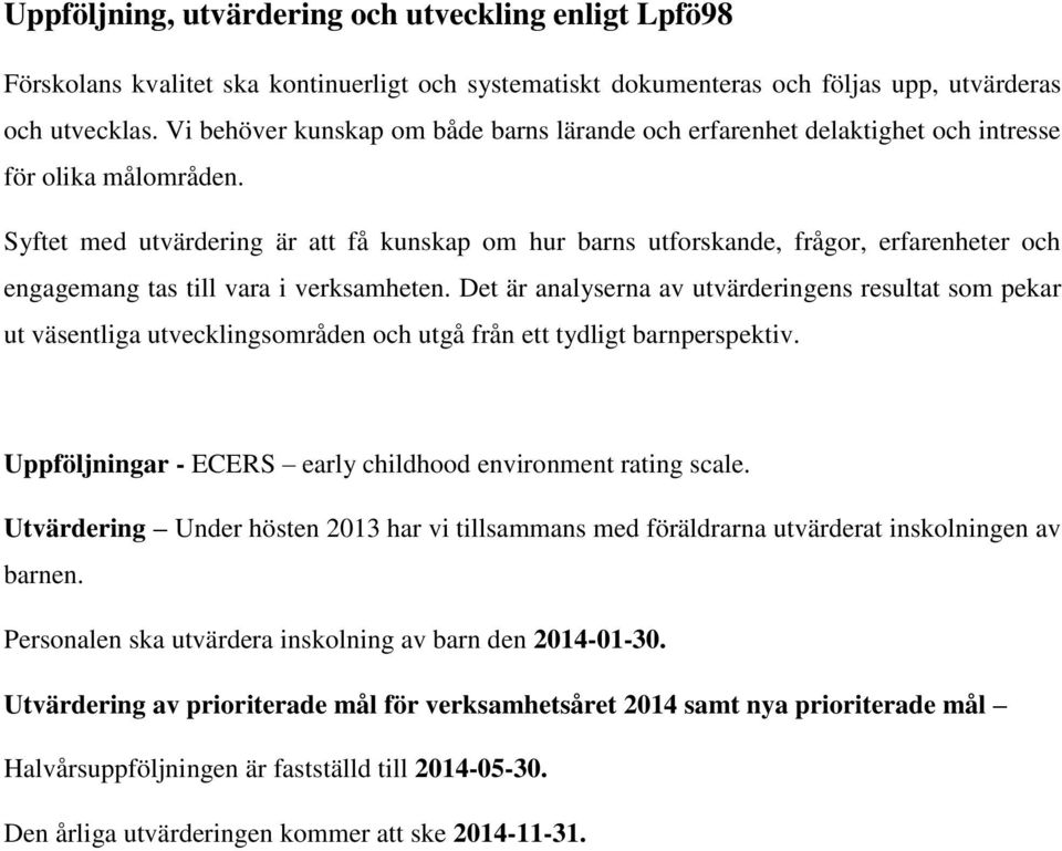 Syftet med utvärdering är att få kunskap om hur barns utforskande, frågor, erfarenheter och engagemang tas till vara i verksamheten.