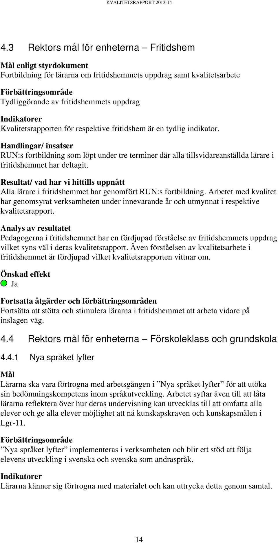 Handlingar/ insatser RUN:s fortbildning som löpt under tre terminer där alla tillsvidareanställda lärare i fritidshemmet har deltagit.