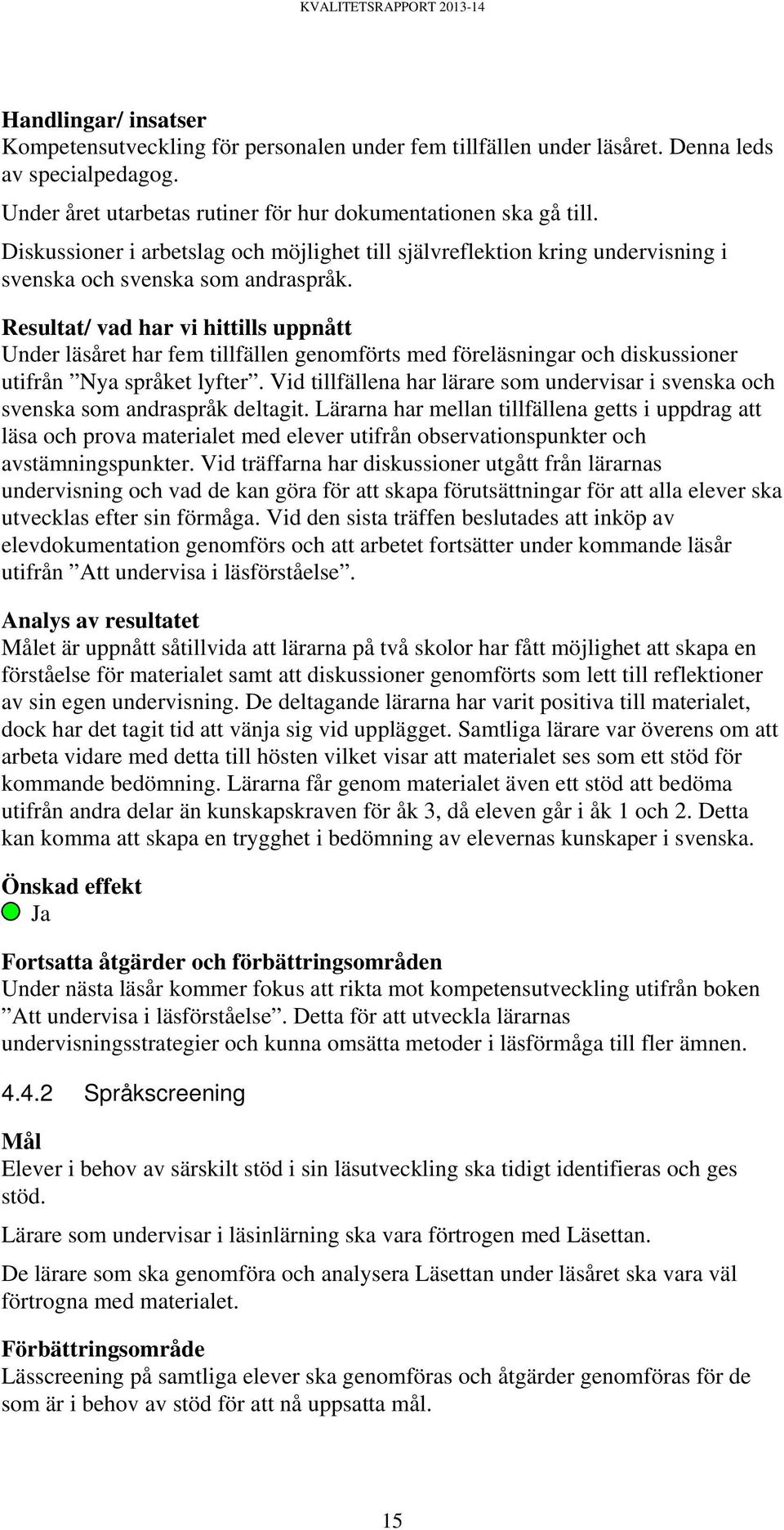 Resultat/ vad har vi hittills uppnått Under läsåret har fem tillfällen genomförts med föreläsningar och diskussioner utifrån Nya språket lyfter.