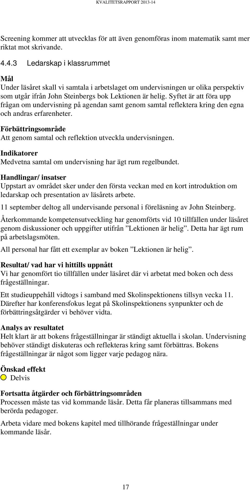 Syftet är att föra upp frågan om undervisning på agendan samt genom samtal reflektera kring den egna och andras erfarenheter.