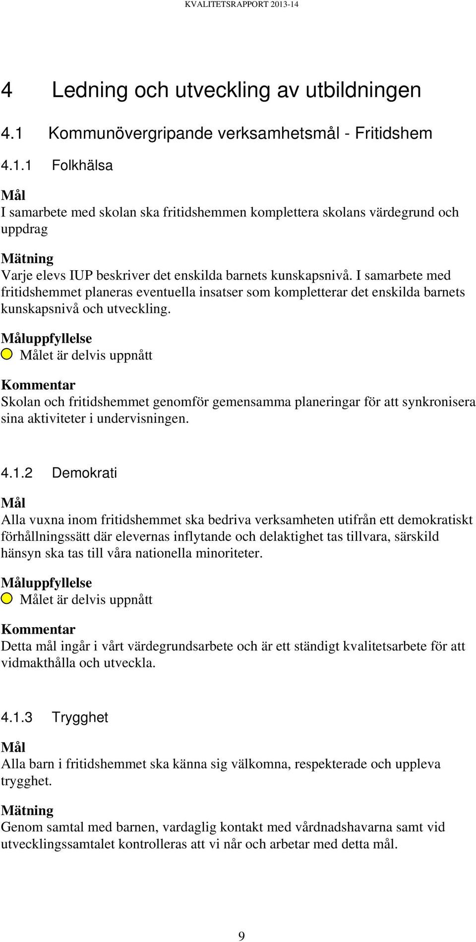 1 Folkhälsa Mål I samarbete med skolan ska fritidshemmen komplettera skolans värdegrund och uppdrag Mätning Varje elevs IUP beskriver det enskilda barnets kunskapsnivå.