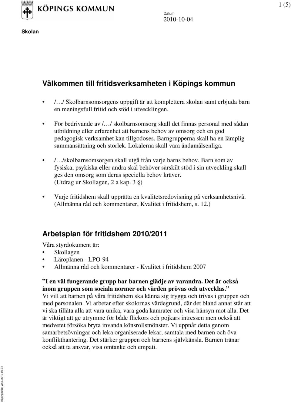 Barngrupperna skall ha en lämplig sammansättning och storlek. Lokalerna skall vara ändamålsenliga. / /skolbarnsomsorgen skall utgå från varje barns behov.