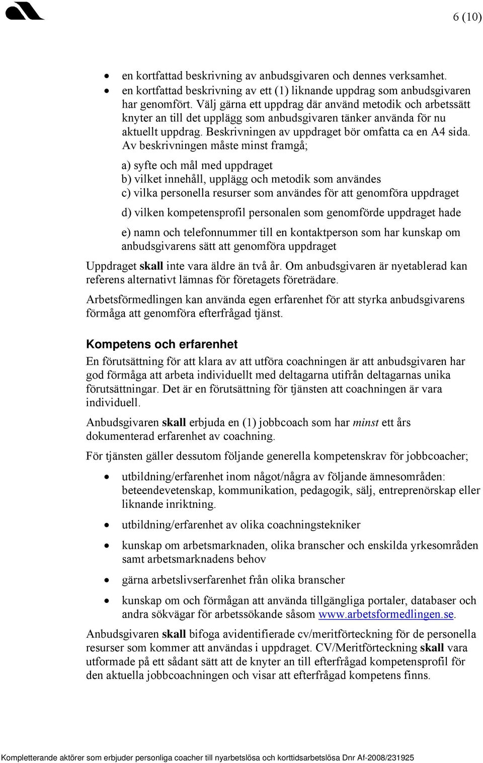 Av beskrivningen måste minst framgå; a) syfte och mål med uppdraget b) vilket innehåll, upplägg och metodik som användes c) vilka personella resurser som användes för att genomföra uppdraget d)