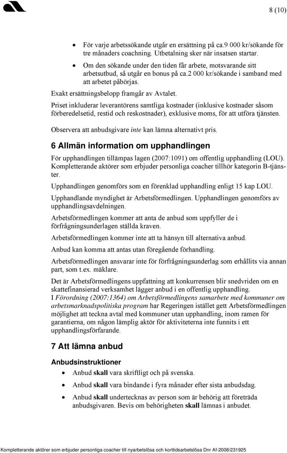 Priset inkluderar leverantörens samtliga kostnader (inklusive kostnader såsom förberedelsetid, restid och reskostnader), exklusive moms, för att utföra tjänsten.