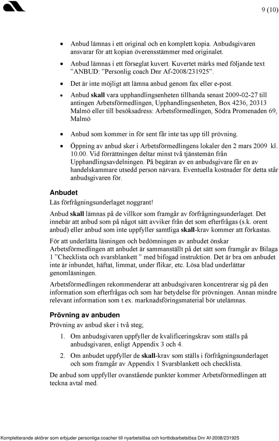 Anbud skall vara upphandlingsenheten tillhanda senast 2009-02-27 till antingen Arbetsförmedlingen, Upphandlingsenheten, Box 4236, 20313 Malmö eller till besöksadress: Arbetsförmedlingen, Södra