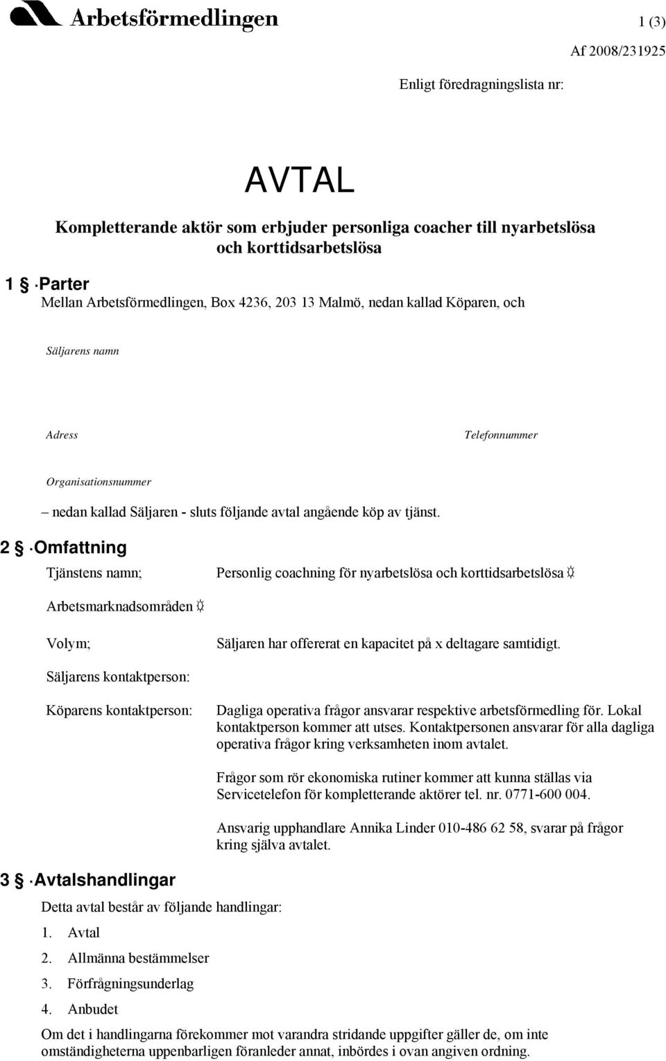 2 Omfattning Tjänstens namn; Personlig coachning för nyarbetslösa och korttidsarbetslösa Arbetsmarknadsområden Volym; Säljaren har offererat en kapacitet på x deltagare samtidigt.