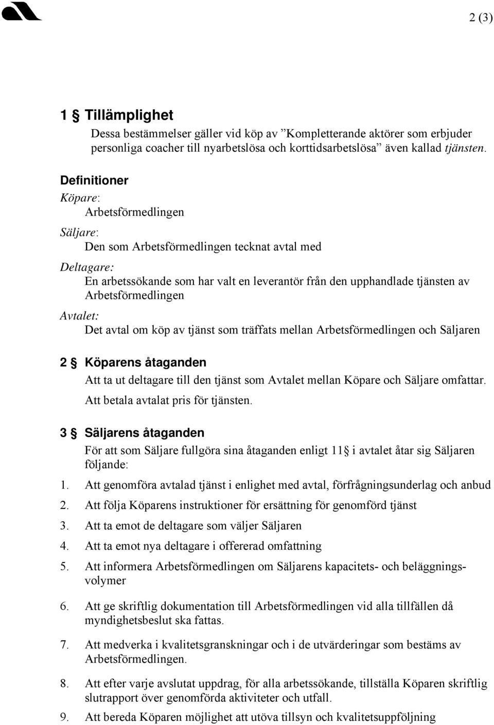 Arbetsförmedlingen Avtalet: Det avtal om köp av tjänst som träffats mellan Arbetsförmedlingen och Säljaren 2 Köparens åtaganden Att ta ut deltagare till den tjänst som Avtalet mellan Köpare och