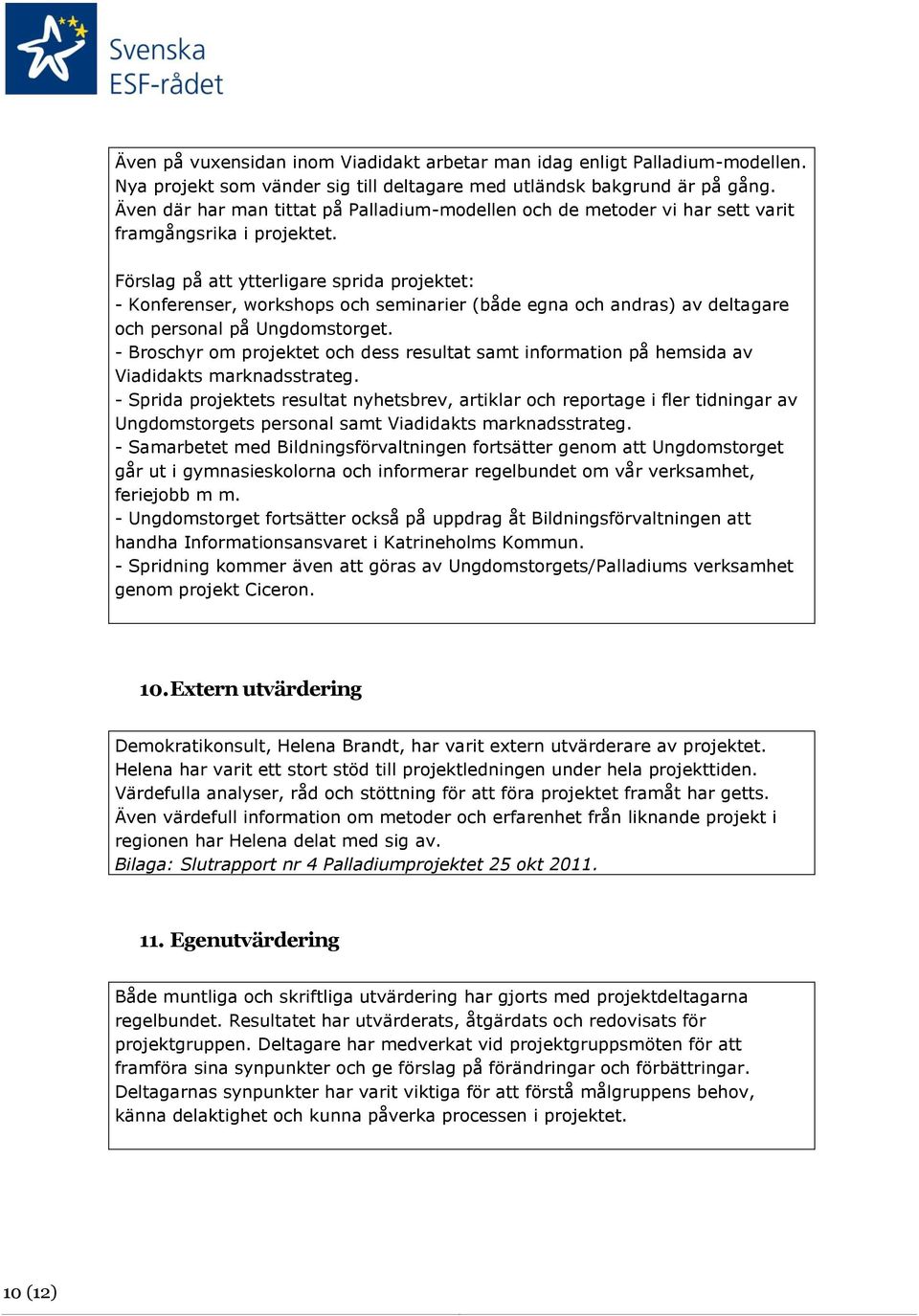 Förslag på att ytterligare sprida projektet: - Konferenser, workshops och seminarier (både egna och andras) av deltagare och personal på Ungdomstorget.