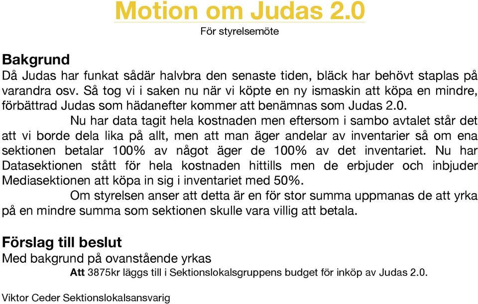 Nu har data tagit hela kostnaden men eftersom i sambo avtalet står det att vi borde dela lika på allt, men att man äger andelar av inventarier så om ena sektionen betalar 100% av något äger de 100%