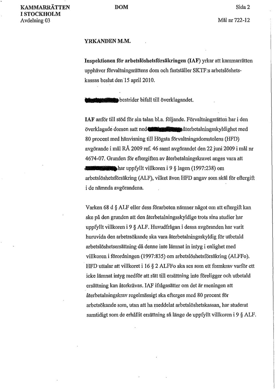 Förvaltningsrätten har i den överklagade domen satt ned återbetalningsskyldighet med 80 procent med hänvisning till Högsta förvaltningsdomstolens (HFD) avgörande i mål RÅ 2009 ref.