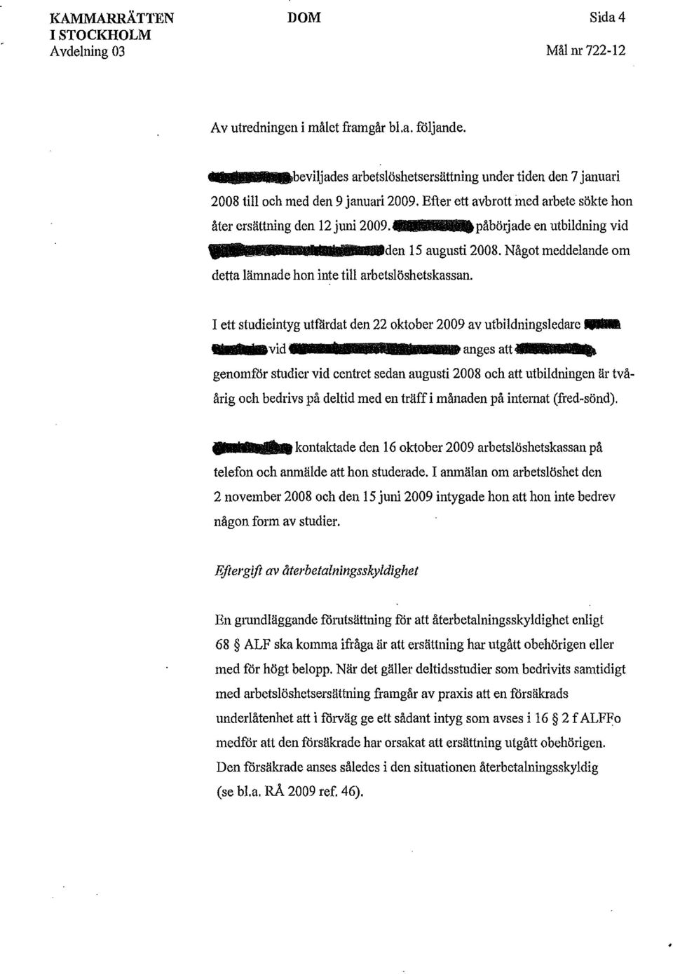 I ett studieintyg utfårdat den 22 oktober 2009 av utbildningsledare - llavid anges att genomfor studier vid centret sedan augusti 2008 och att utbildningen är tvåårig och bedrivs på deltid med en