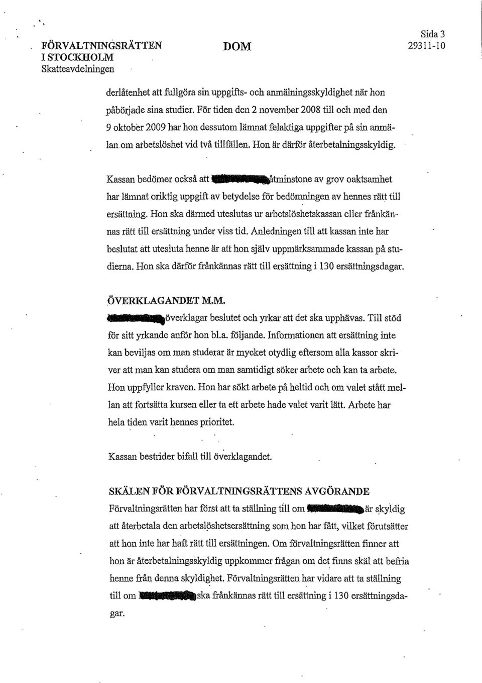 Kassan bedömer också att tminstone av grov oaktsamhet har lämnat oriktig uppgift av betydelse för bedömningen av hennes rätt till ersättning.