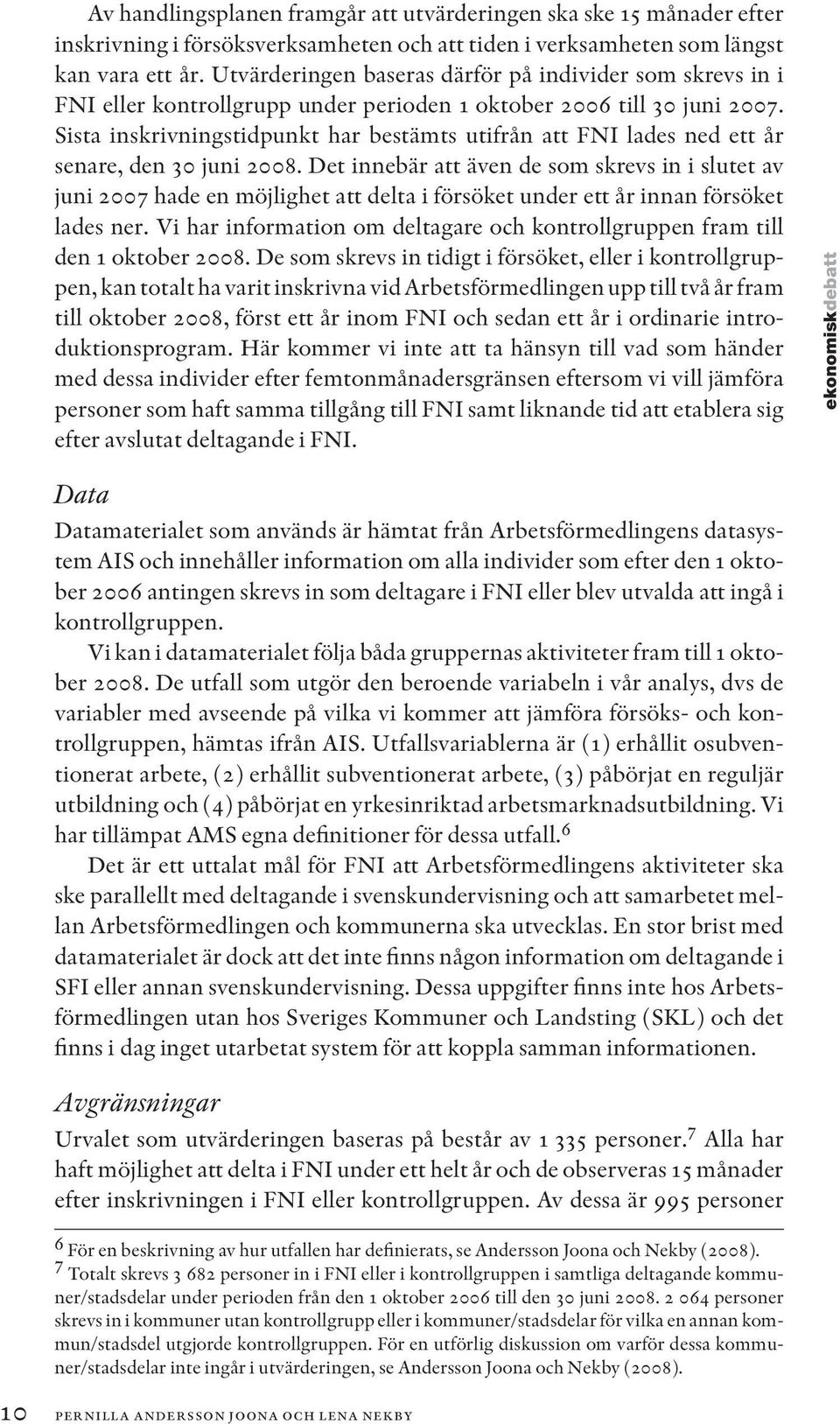 Sista inskrivningstidpunkt har bestämts utifrån att FNI lades ned ett år senare, den 30 juni 2008.