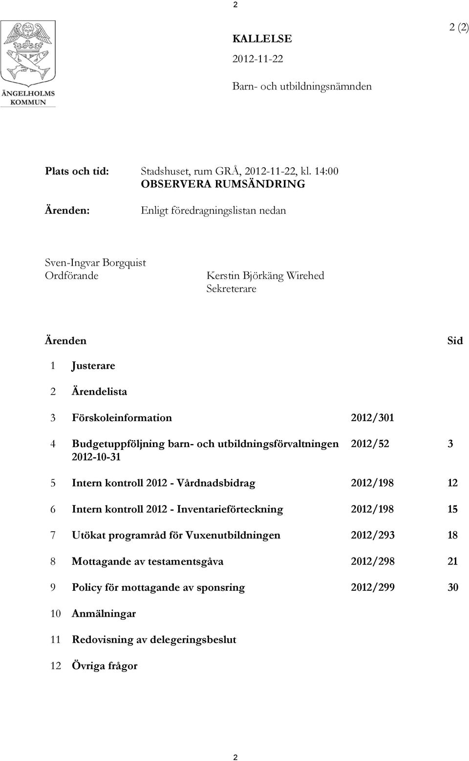 Justerare 2 Ärendelista 3 Förskoleinformation /301 4 Budgetuppföljning barn- och utbildningsförvaltningen -10-31 /52 3 5 Intern kontroll - Vårdnadsbidrag /198