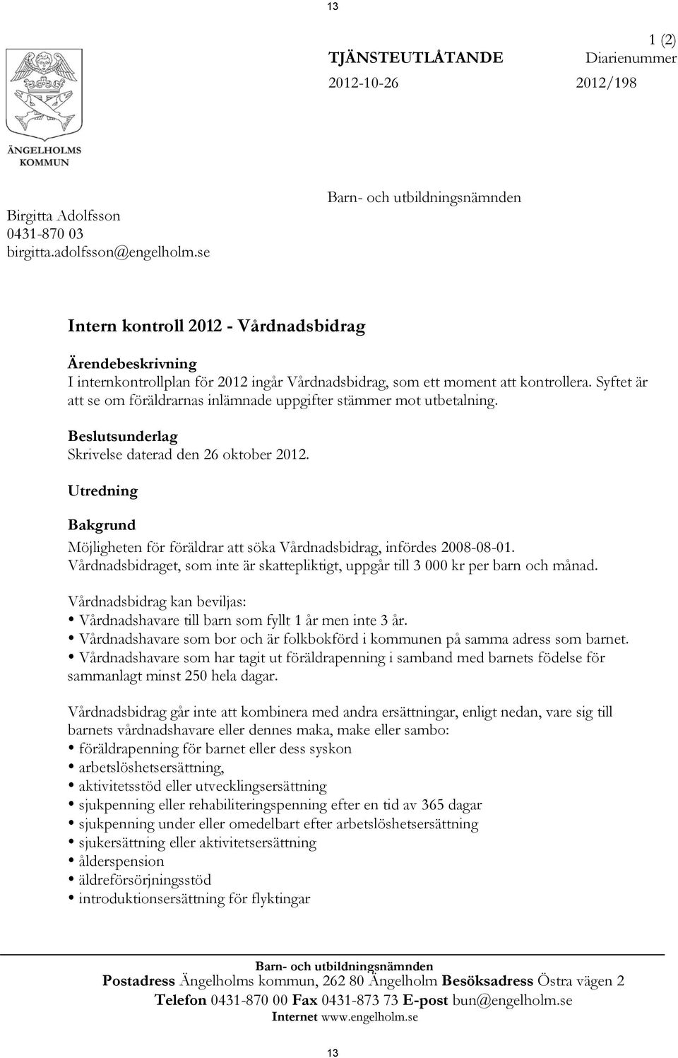 Syftet är att se om föräldrarnas inlämnade uppgifter stämmer mot utbetalning. Beslutsunderlag Skrivelse daterad den 26 oktober.