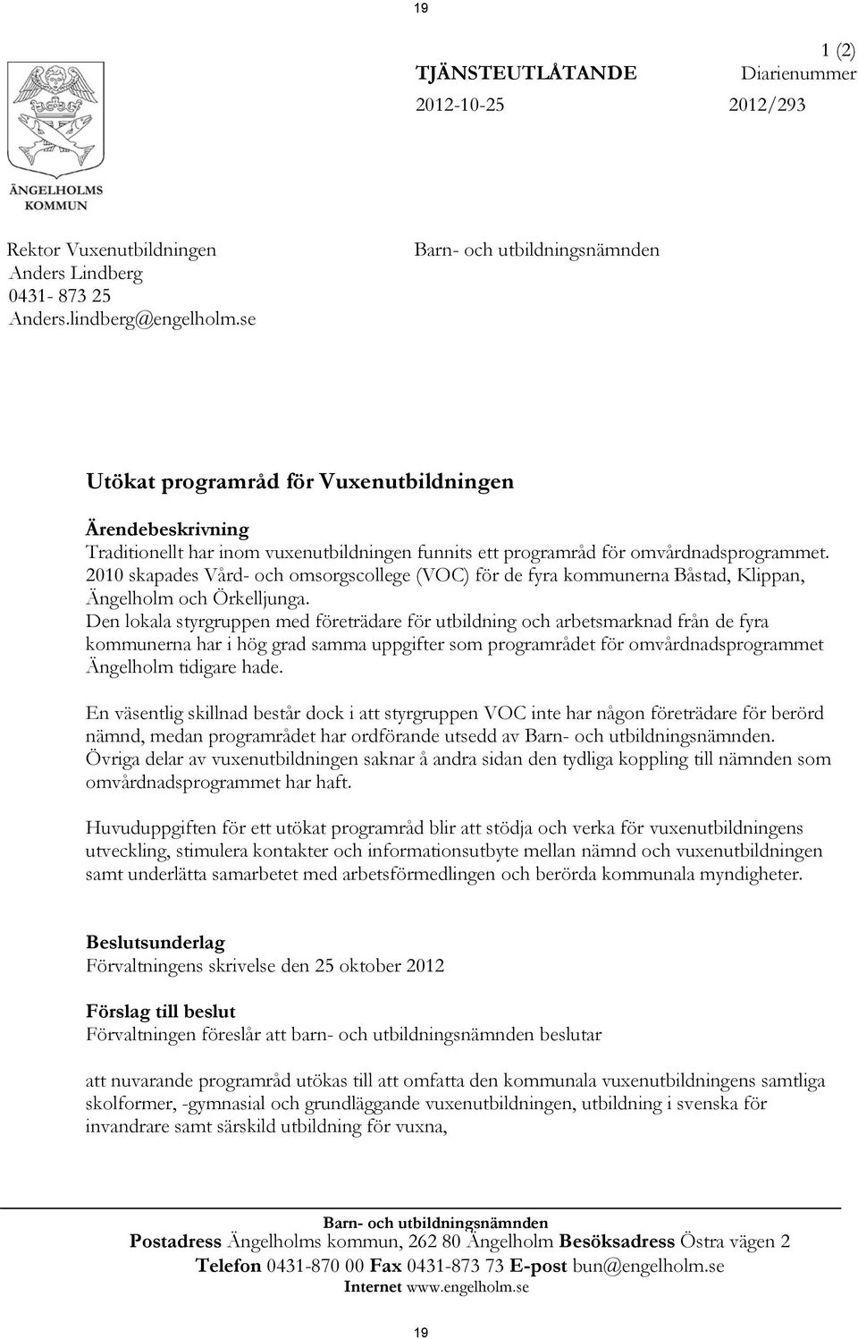 2010 skapades Vård- och omsorgscollege (VOC) för de fyra kommunerna Båstad, Klippan, Ängelholm och Örkelljunga.