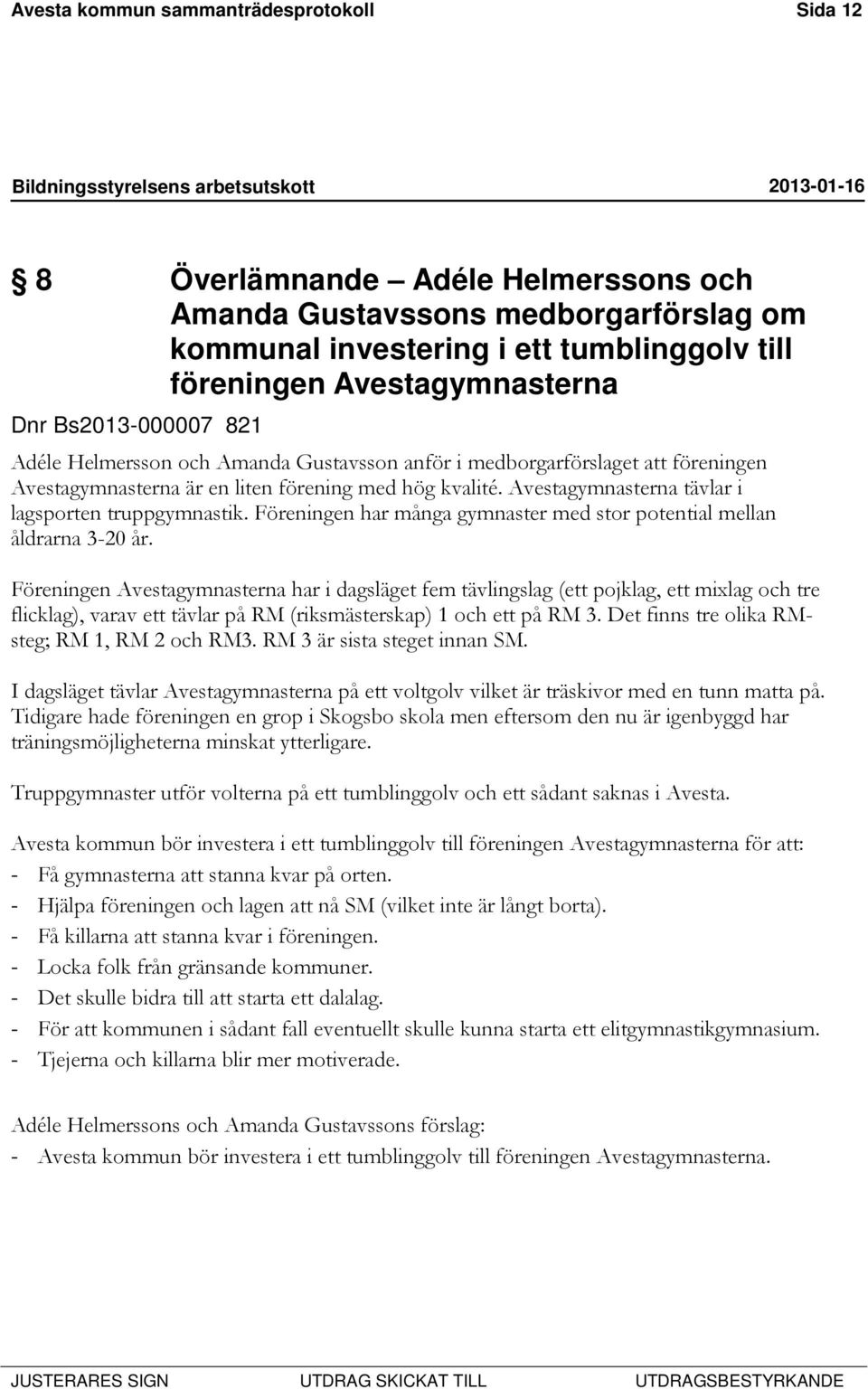 Avestagymnasterna tävlar i lagsporten truppgymnastik. Föreningen har många gymnaster med stor potential mellan åldrarna 3-20 år.