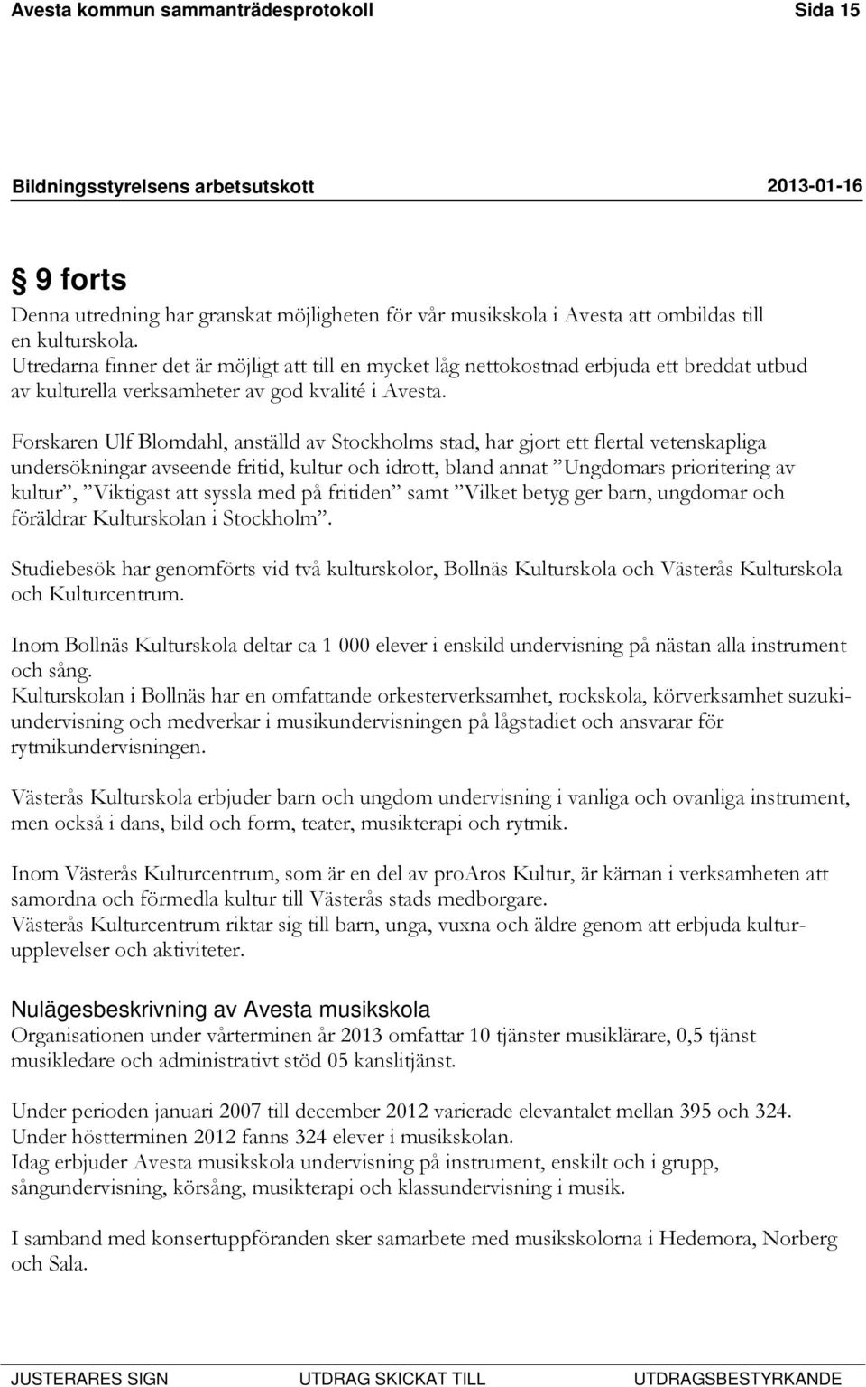 Forskaren Ulf Blomdahl, anställd av Stockholms stad, har gjort ett flertal vetenskapliga undersökningar avseende fritid, kultur och idrott, bland annat Ungdomars prioritering av kultur, Viktigast att