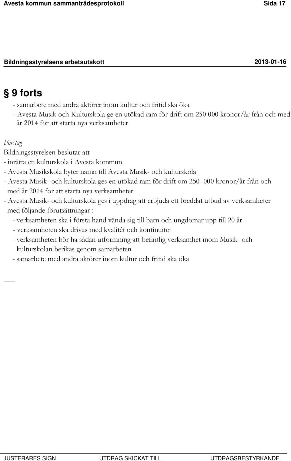 Musik- och kulturskola ges en utökad ram för drift om 250 000 kronor/år från och med år 2014 för att starta nya verksamheter - Avesta Musik- och kulturskola ges i uppdrag att erbjuda ett breddat