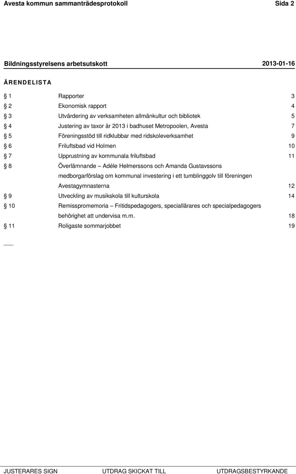 friluftsbad 11 8 Överlämnande Adéle Helmerssons och Amanda Gustavssons medborgarförslag om kommunal investering i ett tumblinggolv till föreningen Avestagymnasterna 12