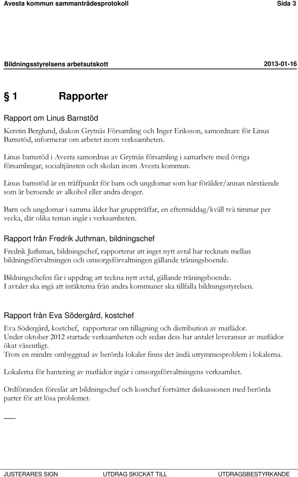 Linus barnstöd är en träffpunkt för barn och ungdomar som har förälder/annan närstående som är beroende av alkohol eller andra droger.