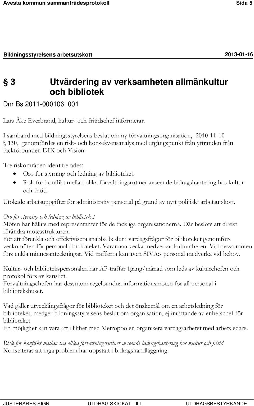 Tre riskområden identifierades: Oro för styrning och ledning av biblioteket. Risk för konflikt mellan olika förvaltningsrutiner avseende bidragshantering hos kultur och fritid.