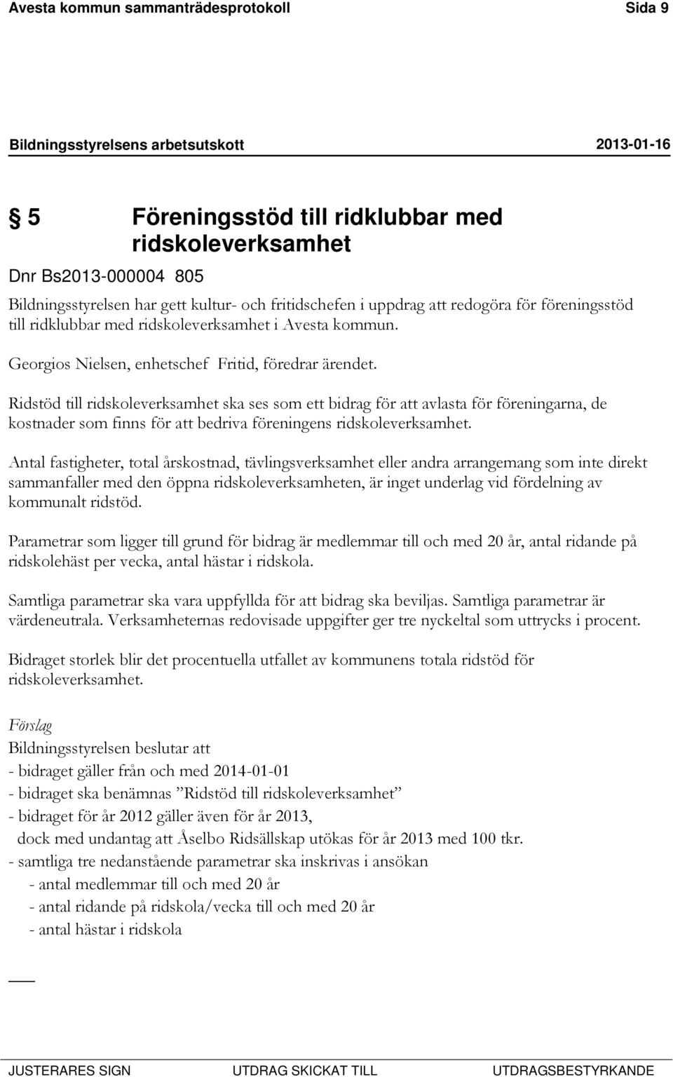 Ridstöd till ridskoleverksamhet ska ses som ett bidrag för att avlasta för föreningarna, de kostnader som finns för att bedriva föreningens ridskoleverksamhet.