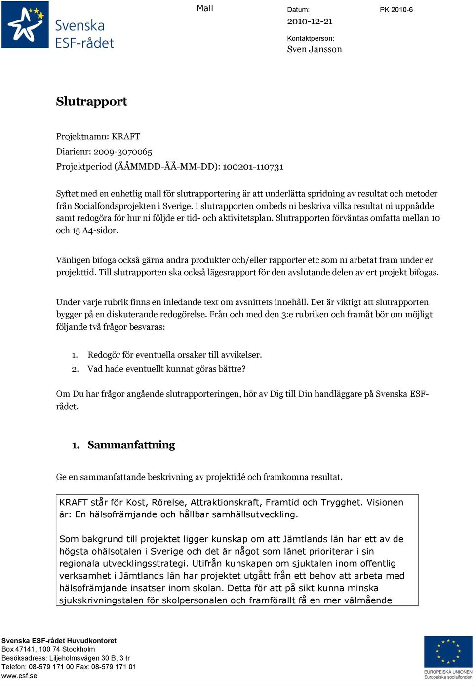 I slutrapporten ombeds ni beskriva vilka resultat ni uppnådde samt redogöra för hur ni följde er tid- och aktivitetsplan. Slutrapporten förväntas omfatta mellan 10 och 15 A4-sidor.