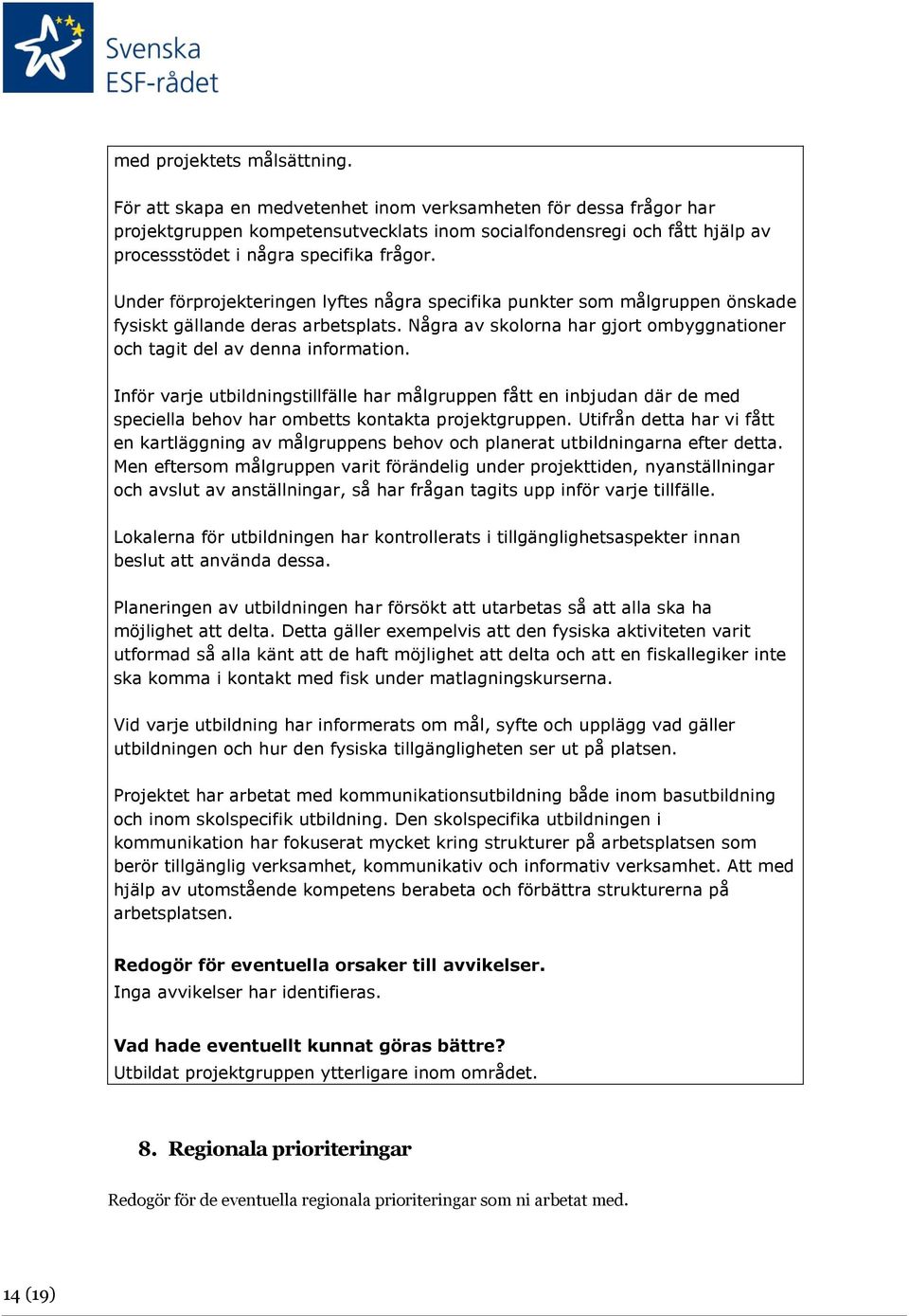 Under förprojekteringen lyftes några specifika punkter som målgruppen önskade fysiskt gällande deras arbetsplats. Några av skolorna har gjort ombyggnationer och tagit del av denna information.