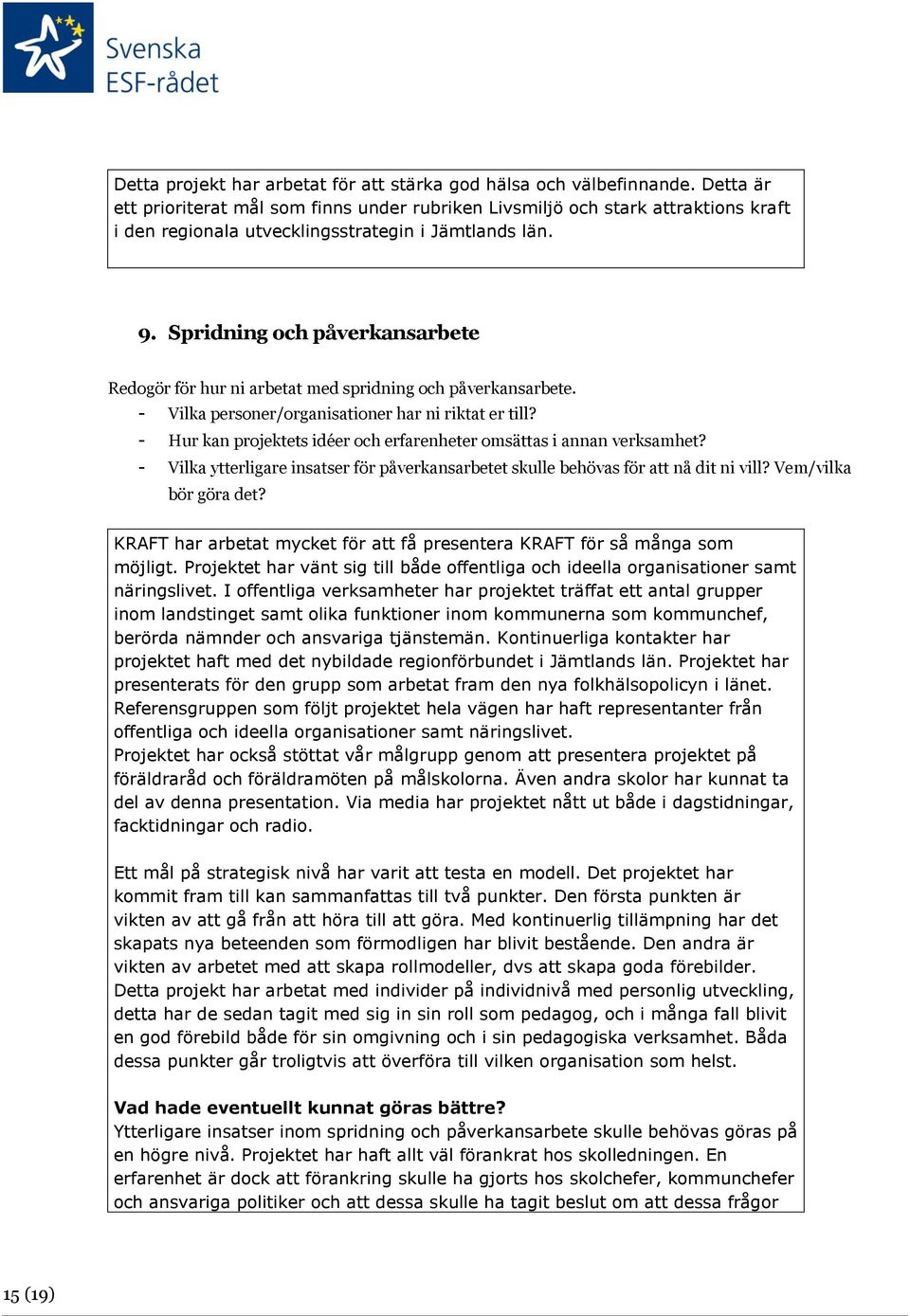 Spridning och påverkansarbete Redogör för hur ni arbetat med spridning och påverkansarbete. - Vilka personer/organisationer har ni riktat er till?