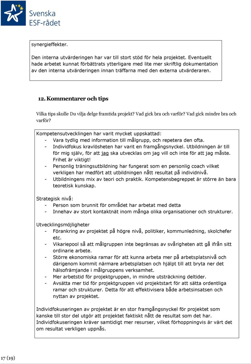Kommentarer och tips Vilka tips skulle Du vilja delge framtida projekt? Vad gick bra och varför? Vad gick mindre bra och varför?