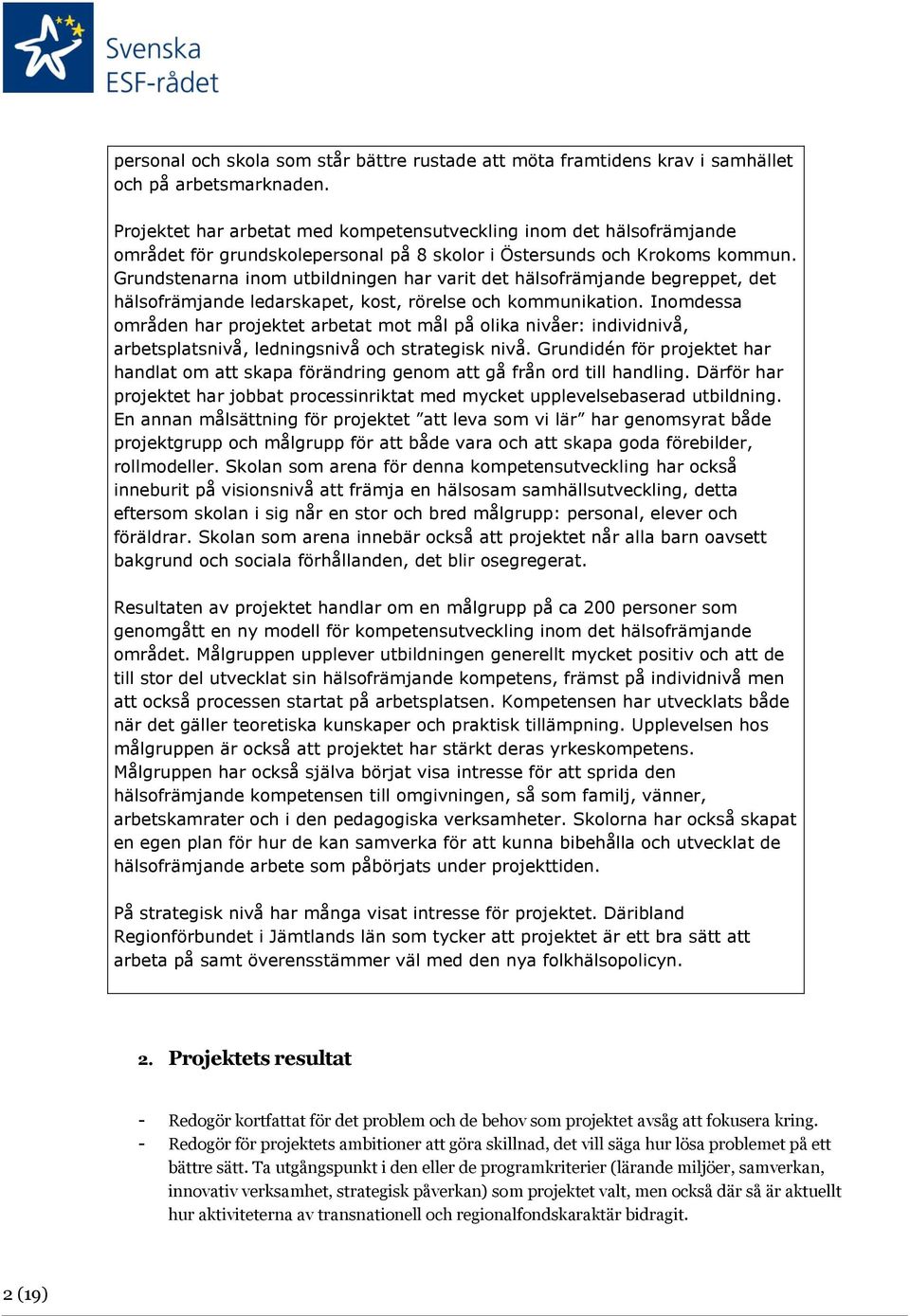 Grundstenarna inom utbildningen har varit det hälsofrämjande begreppet, det hälsofrämjande ledarskapet, kost, rörelse och kommunikation.
